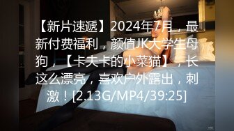 【新片速遞】2024年7月，最新付费福利，颜值JK大学生母狗，【卡夫卡的小菜猫】，长这么漂亮，喜欢户外露出，刺激！[2.13G/MP4/39:25]