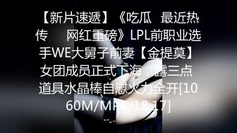 【新片速遞】《吃瓜✅最近热传㊙️网红重磅》LPL前职业选手WE大舅子前妻【金提莫】女团成员正式下海，露三点 道具水晶棒自慰火力全开[1060M/MP4/18:17]