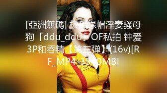 [亞洲無碼] 极品绿帽淫妻骚母狗「ddu_ddu」OF私拍 钟爱3P和吞精【第三弹】(16v)[RF_MP4_3540MB]