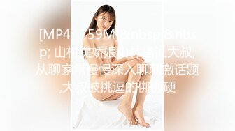 [MP4/ 759M]&nbsp;&nbsp; 山村美娇娘山林搭讪大叔,从聊家常慢慢深入聊刺激话题,大叔被挑逗的梆梆硬