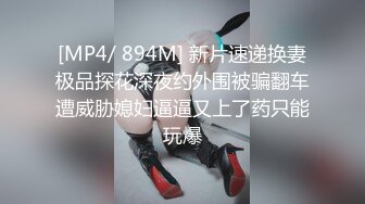 [MP4/ 894M] 新片速递换妻极品探花深夜约外围被骗翻车遭威胁媳妇逼逼又上了药只能玩爆