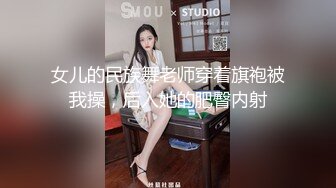 女儿的民族舞老师穿着旗袍被我操，后入她的肥臀内射