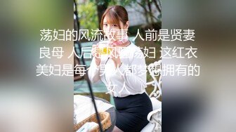 荡妇的风流故事 人前是贤妻良母 人后是风骚荡妇 这红衣美妇是每个男人都梦想拥有的女人