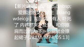 【新片速遞】&nbsp;&nbsp; ⚡爱露出的女大学生『kiangwdeicgi』前面突然有人 吓死了 内裤都来不及穿，和你擦肩而过的人 下一秒能就会撩起裙子[288M/MP4/05:13]